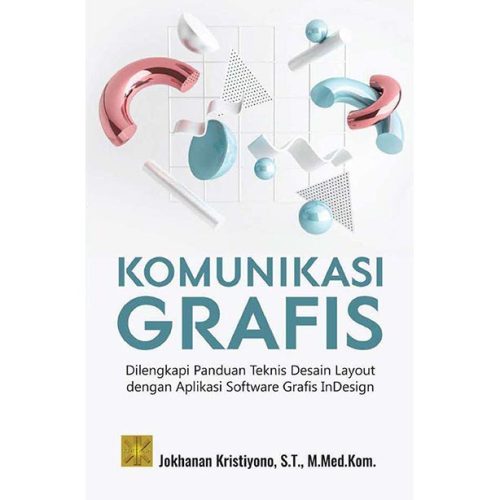 KOMUNIKASI GRAFIS: Dilengkapi Panduan Teknis Desain Layout dengan Aplikasi Software Grafis InDesign
